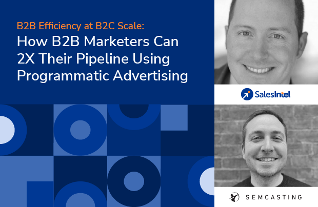 Recap: B2B Efficiency at B2C Scale: How B2B Marketers Can 2X Their Pipeline Using Programmatic Advertising