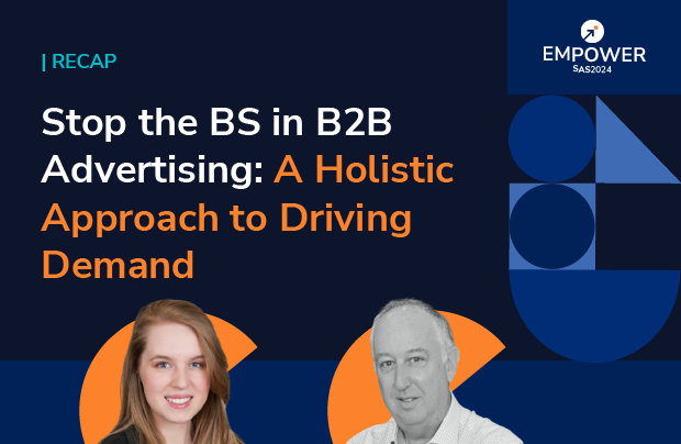 Recap: Stop the BS in B2B Advertising: A Holistic Approach to Driving Demand