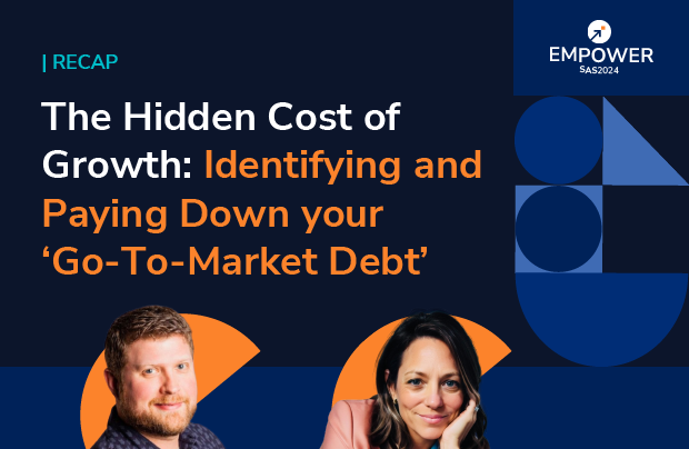 Recap: The Hidden Cost of Growth: Identifying and Paying Down your ‘Go-To-Market Debt’